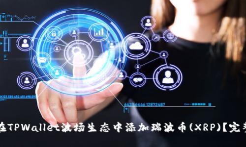 如何在TPWallet波场生态中添加瑞波币(XRP)？完整指南