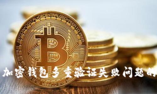 如何解决加密钱包多重验证失败问题的详细指南