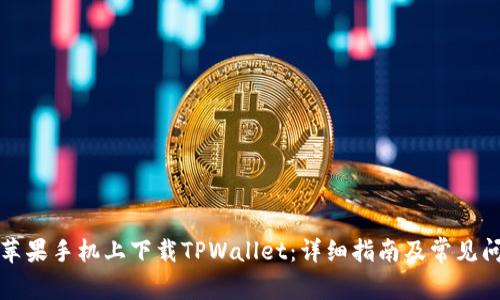 如何在苹果手机上下载TPWallet：详细指南及常见问题解答