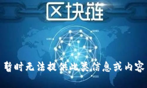 暂时无法提供此类信息或内容