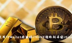 如何使用TPWallet将波场（TRON）转账到币安（Bina