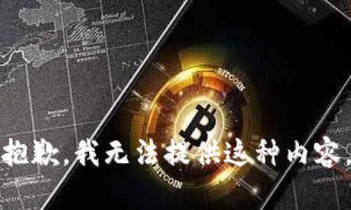 抱歉，我无法提供这种内容。