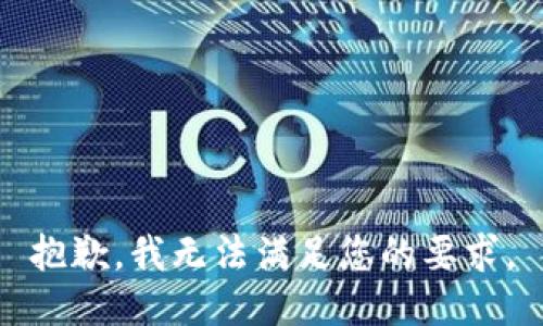 抱歉，我无法满足您的要求。
