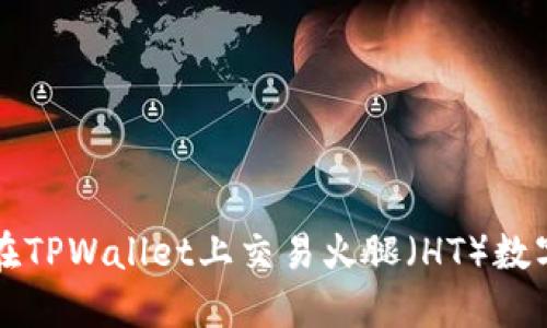 如何在TPWallet上交易火腿（HT）数字资产