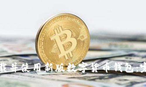 如何下载并使用新版数字货币钱包：完整指南
