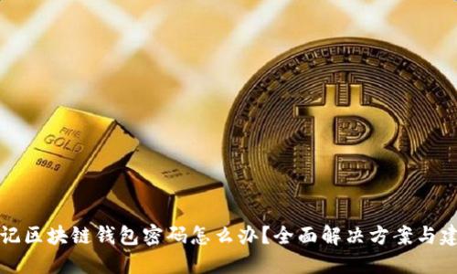 忘记区块链钱包密码怎么办？全面解决方案与建议