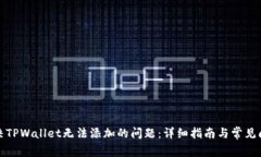 如何解决TPWallet无法添加的问题：详细指南与常见