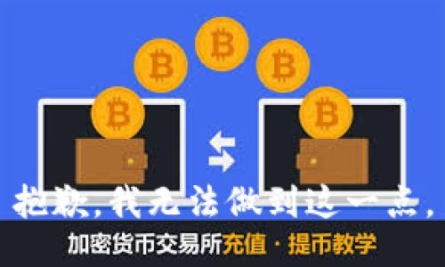抱歉，我无法做到这一点。